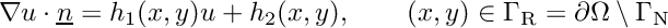 \[ \nabla u\cdot \underline{n} = h_1(x,y) u + h_2(x,y), \qquad (x,y)\in\Gamma_{\rm R}=\partial\Omega\setminus\Gamma_{\rm N} \]