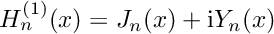 $ H^{(1)}_n(x) = J_n(x) + \mathrm{i}Y_n(x) $