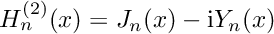 $ H^{(2)}_n(x) = J_n(x) - \mathrm{i}Y_n(x) $