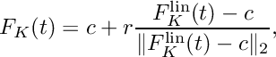 \[ F_K (t) = c + r \frac{ F^{\text{lin}}_K (t) - c }{ \| F^{\text{lin}}_K (t) - c \|_2 }, \]