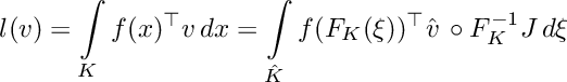 \[\displaystyle l(v) = \int\limits_K f(x)^\top v\,dx = \int\limits_{\hat{K}} f(F_K(\xi))^\top \hat{v}\,\circ F_K^{-1} J\,d\xi\]