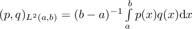 $ (p,q)_{L^2(a,b)} = (b-a)^{-1}\int\limits_{a}^{b} p(x)q(x) \mathrm{d}x $