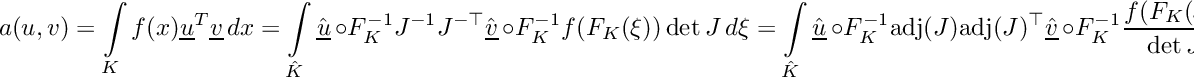 \[\displaystyle a(u,v) = \int\limits_K f(x)\underline{u}^T\underline{v}\,dx = \int\limits_{\hat{K}} \hat{\underline{u}}\,\circ F_K^{-1}J^{-1}J^{-\top}\hat{\underline{v}}\,\circ F_K^{-1}f(F_K(\xi))\det J\,d\xi = \int\limits_{\hat{K}} \hat{\underline{u}}\,\circ F_K^{-1}\mbox{adj}(J)\mbox{adj}(J)^\top\hat{\underline{v}}\,\circ F_K^{-1}\frac{f(F_K(\xi))}{\det J}\,d\xi\]