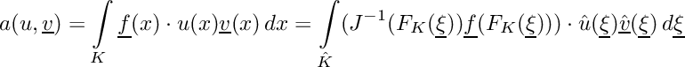 \[\displaystyle a(u,\underline{v}) = \int\limits_K \underline{f}(x)\cdot u(x)\underline{v}(x)\,dx = \int\limits_{\hat{K}} (J^{-1}(F_K(\underline{\xi}))\underline{f}(F_K(\underline{\xi})))\cdot \hat{u}(\underline{\xi})\hat{\underline{v}}(\underline{\xi})\,d\underline{\xi}\]