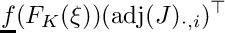 \[\underline{f}(F_K(\xi))(\mbox{adj}(J)_{\cdot,i})^\top\]