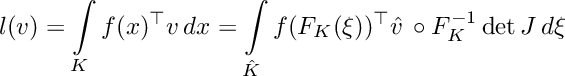 \[\displaystyle l(v) = \int\limits_K f(x)^\top v\,dx = \int\limits_{\hat{K}} f(F_K(\xi))^\top \hat{v}\,\circ F_K^{-1} \det J\,d\xi\]