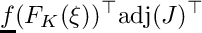 \[\underline{f}(F_K(\xi))^\top \mbox{adj}(J)^\top\]