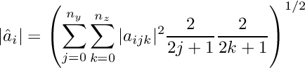 \[ |\hat a_i| = \left( \sum_{j=0}^{n_y} \sum_{k=0}^{n_z} |a_{ijk}|^2 \frac{2}{2j+1} \frac{2}{2k+1} \right)^{1/2} \]