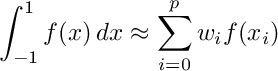 \[ \int_{-1}^1 f(x) \, dx \approx \sum_{i=0}^p w_i f(x_i) \]