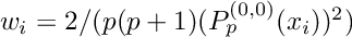 $w_i = 2/(p(p+1) (P_p^{(0,0)}(x_i))^2)$