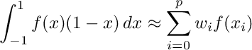 \[ \int_{-1}^1 f(x) (1-x) \, dx \approx \sum_{i=0}^p w_i f(x_i) \]