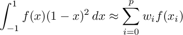 \[ \int_{-1}^1 f(x) (1-x)^2 \, dx \approx \sum_{i=0}^p w_i f(x_i)\]