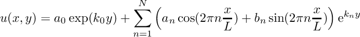 \[u(x,y) = a_0 \exp(k_0 y) + \sum_{n=1}^N \left( a_n \cos(2\pi n\frac{x}{L}) + b_n \sin(2\pi n\frac{x}{L})\right) \mathrm{e}^{k_n y} \]