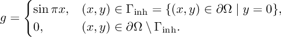 \[ g = \begin{cases} \sin \pi x, &(x,y)\in\Gamma_{\rm inh}=\{(x,y)\in\partial\Omega\mid y=0\},\\ 0, &(x,y)\in\partial\Omega\setminus\Gamma_{\rm inh}. \end{cases} \]