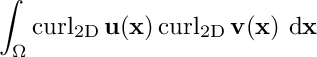 \[\int_\Omega \operatorname{curl_{2D}} \mathbf{u}(\mathbf{x}) \operatorname{curl_{2D}} \mathbf{v}(\mathbf{x})\ \mathrm{d}\mathbf{x}\]