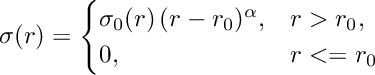 \[\sigma(r) = \begin{cases} \sigma_0(r)\,(r - r_0)^\alpha, & r > r_0,\\ 0, & r <= r_0 \end{cases}\]