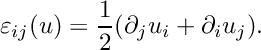\[ \varepsilon_{ij}(u) = \frac{1}{2} (\partial_j u_i + \partial_i u_j ). \]